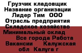 Грузчик-кладовщик › Название организации ­ Лидер Тим, ООО › Отрасль предприятия ­ Складское хозяйство › Минимальный оклад ­ 32 000 - Все города Работа » Вакансии   . Калужская обл.,Калуга г.